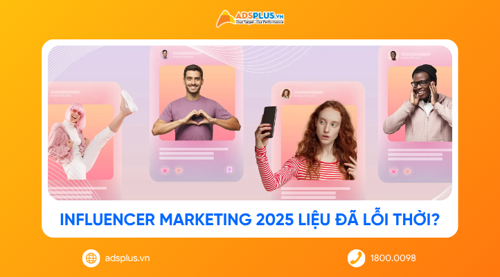 Influencer Marketing 2025 vẫn còn hiệu quả hay đã lỗi thời?