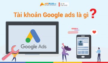 Tài khoản Google Ads là gì ? Cách tạo tài khoản