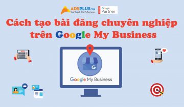 Cách tạo bài đăng chuyên nghiệp trên Google My Business