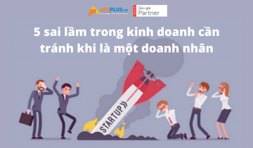 5 sai lầm trong kinh doanh cần tránh khi là một doanh nhân