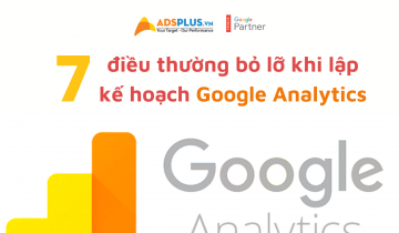 7 điều thường bỏ lỡ khi lập kế hoạch Google Analytics