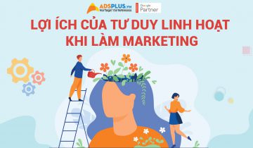 Lợi ích của tư duy linh hoạt khi làm Marketing