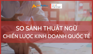 So sánh thuật ngữ chiến lược kinh doanh Quốc Tế