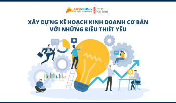 Xây dựng kế hoạch kinh doanh cơ bản với những điều thiết yếu