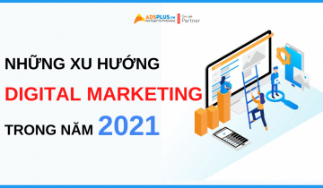 những xu hướng digital marketing trong năm 2021