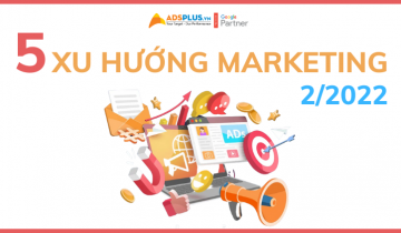 xu hướng marketing tháng 2 2022