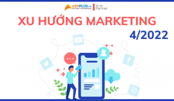 xu hướng marketing tháng 4 2022