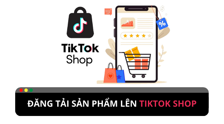 Cách đăng sản phẩm trên TikTok shop dành cho người mới