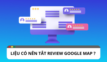 Cách tắt review google map nhanh chóng nhất?