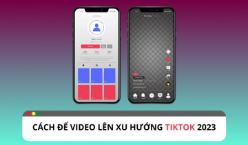 Cập nhật những cách để video được lên xu hướng tiktok 2023