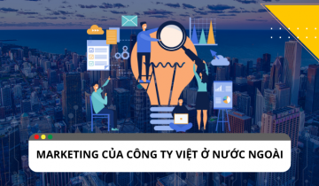 Marketing công ty Việt ở nước ngoài có lợi ích, thách thức gì ?