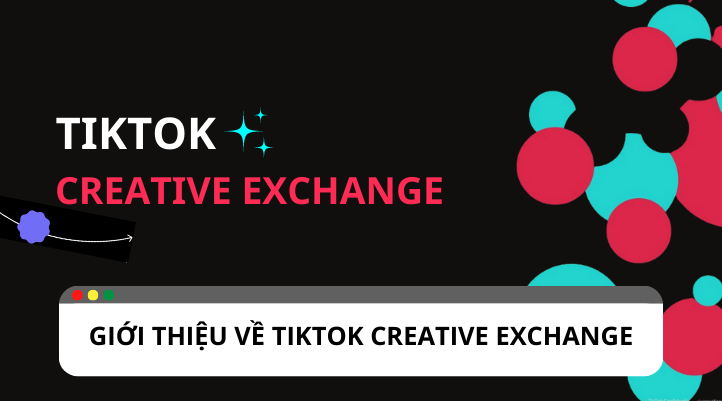 Tạo nội dung chất lượng cho thương hiệu cùng TikTok Creative Exchange