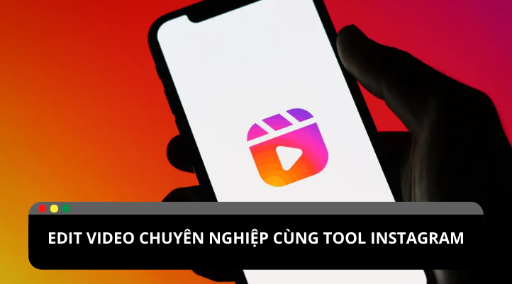 Tạo Reels chuyên nghiệp hơn với tool edit video Instagram