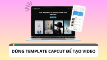 Làm thế nào để dùng template Capcut tạo video ?