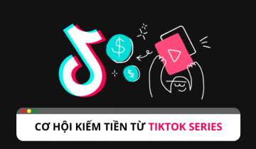 TikTok Series: Cơ hội kiếm tiền cho nhà sáng tạo nội dung