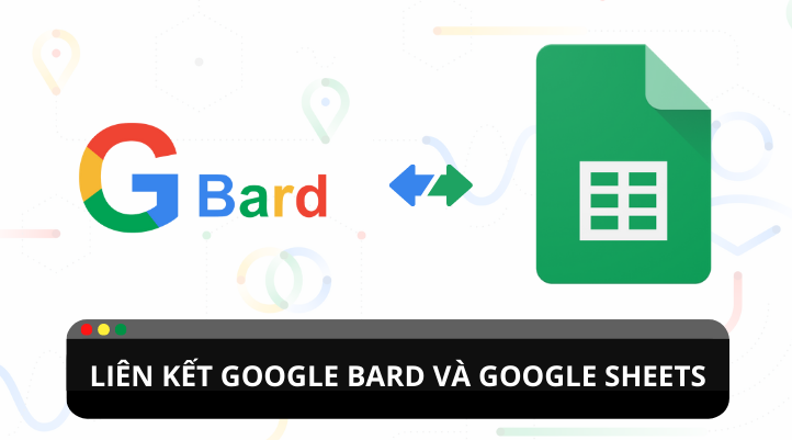 Cách để liên kết Google Bard và Google Sheet ?