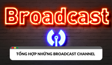 Tổng hợp những Broadcast Channel nên theo dõi