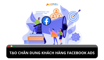 Cách thức tìm hiểu chân dung khách hàng Facebook Ads