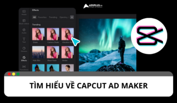 Capcut Ad Maker là gì? Tính năng của CapCut Ad Maker