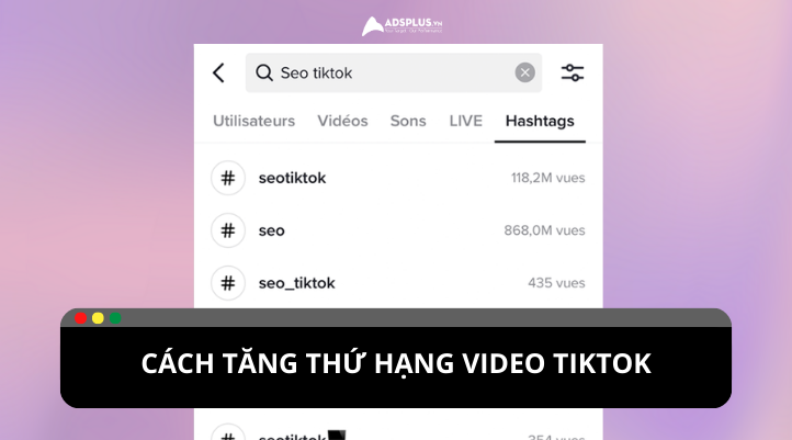 Bật mí cách sử dụng SEO để tăng thứ hạng video TikTok
