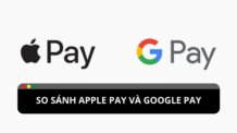 So sánh Apple pay và Google pay