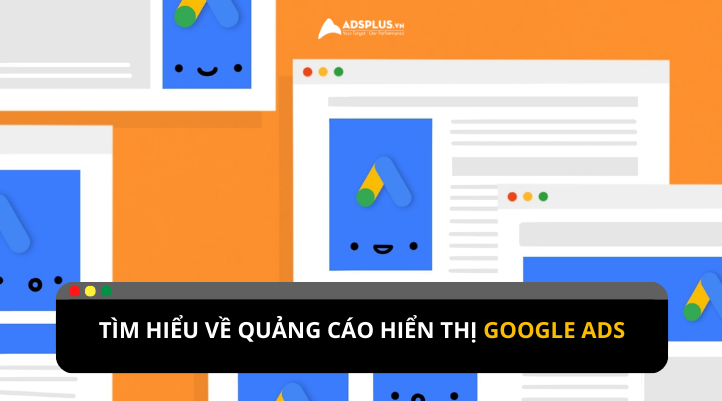 Quảng cáo Google hiển thị - Cách tiếp cận khách hàng quy mô lớn