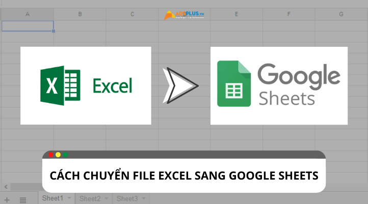 Gợi ý cách chuyển file Excel sang Google Sheets đơn giản