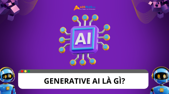 Generative AI là gì? Cách xây dựng mô hình tổng quát