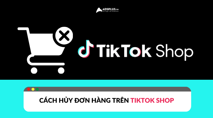 Cách hủy đơn hàng trên TikTok Shop