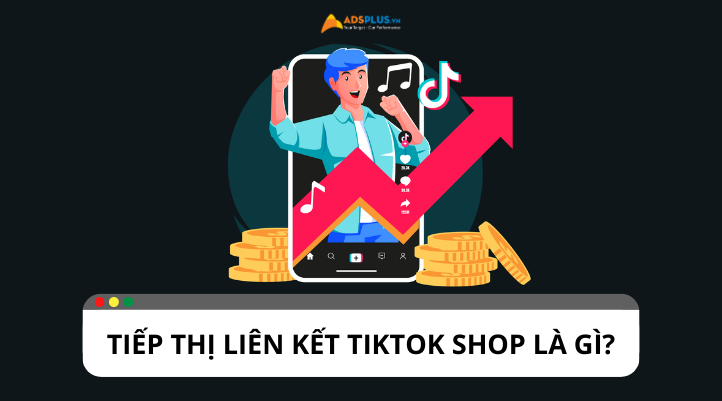 Tiếp thị liên kết TikTok Shop: Hình thức tăng doanh thu bán hàng