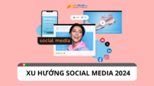 Xu hướng Social Media 2024: Tổng hợp những dự đoán cần biết