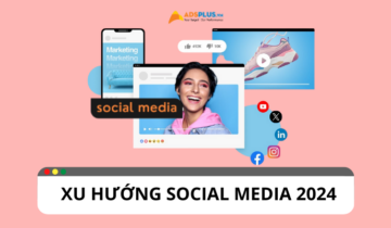 Xu hướng Social Media 2024: Tổng hợp những dự đoán cần biết