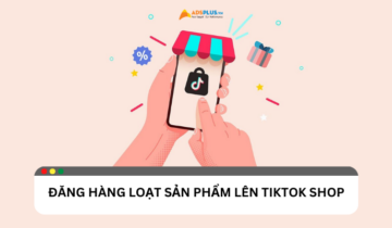 Đăng hàng loạt sản phẩm TikTok Shop: Hướng dẫn chi tiết