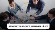 Associate product manager là gì? Vai trò, nhiệm vụ và kỹ năng