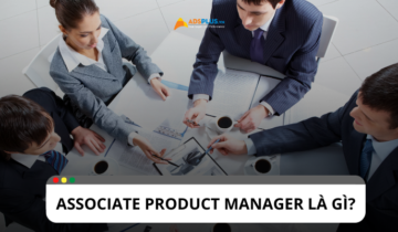 Associate product manager là gì? Vai trò, nhiệm vụ và kỹ năng