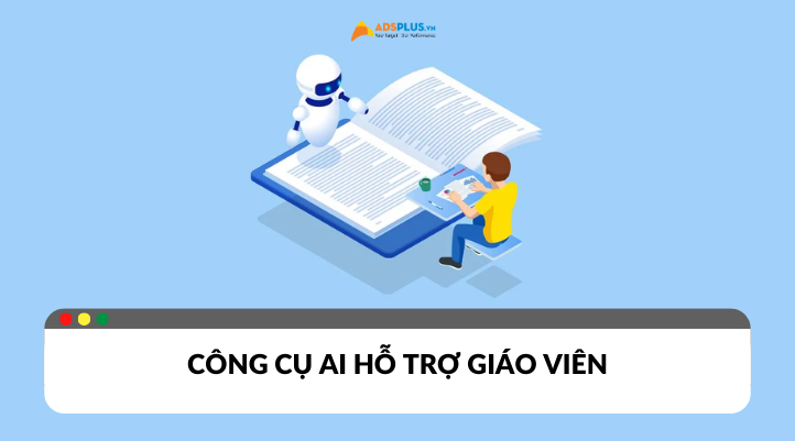 Công cụ AI cho giáo viên: Cách sử dụng AI để cải thiện giáo dục