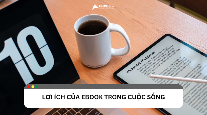 Tìm hiểu những lợi ích của Ebook trong cuộc sống