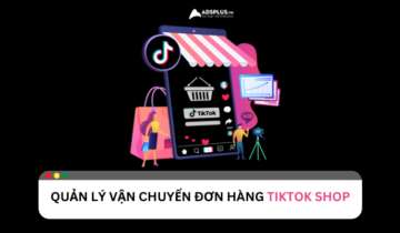 Quản lý vận chuyển đơn hàng TikTok Shop hiệu quả