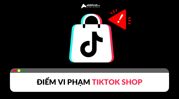 Điểm vi phạm TikTok Shop là gì? Cách tính và cách giảm vi phạm