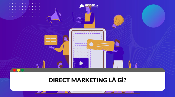 Direct marketing là gì? Hình thức triển khai hiệu quả