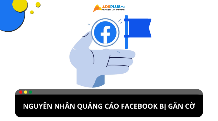 Quảng cáo Facebook bị gắn cờ: Nguyên nhân và cách khắc phục