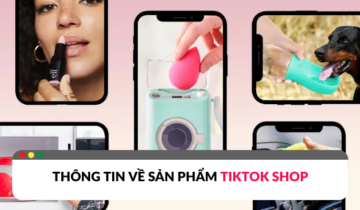 Những điều cần biết về sản phẩm trên TikTok Shop