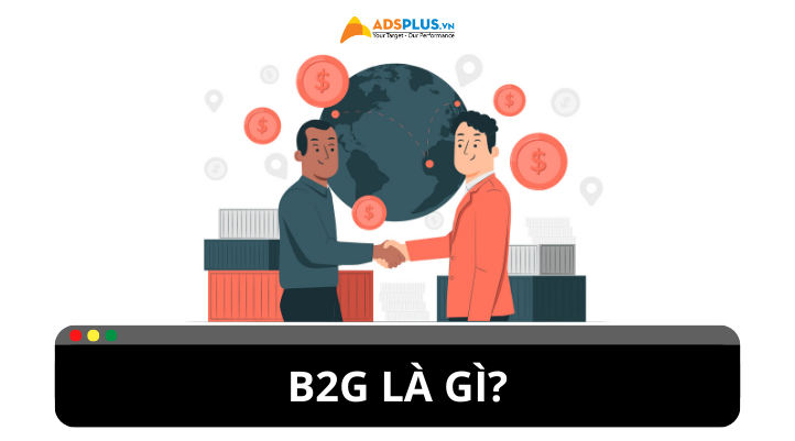 B2G là gì? Tìm hiểu tất tần tật về mô hình kinh doanh B2G