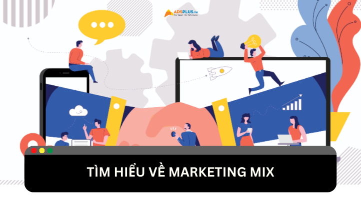 Marketing Mix là gì? Cách xây dựng chiến lược Marketing Mix hiệu quả