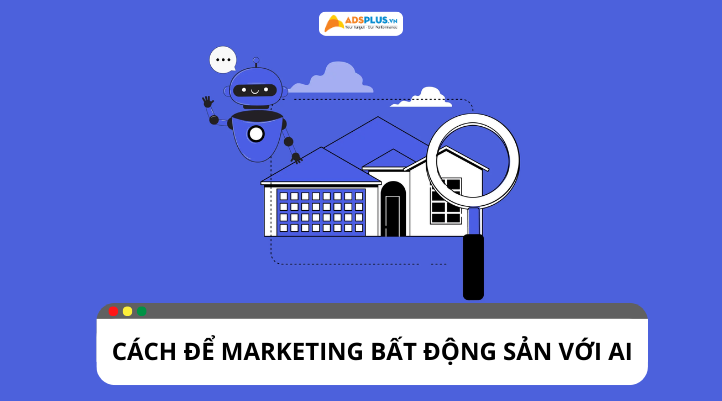 Bứt phá thị trường bất động sản với chiến lược marketing với AI