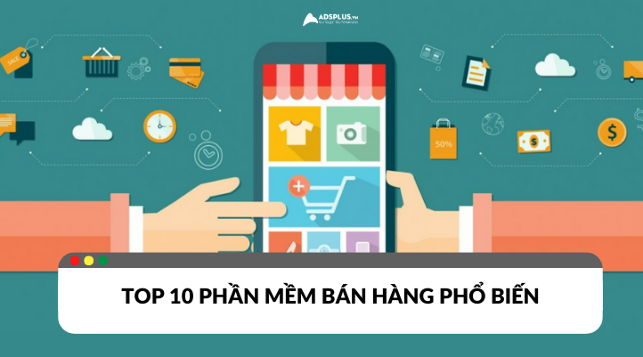 Top 10 phần mềm bán hàng hỗ trợ cho doanh nghiệp