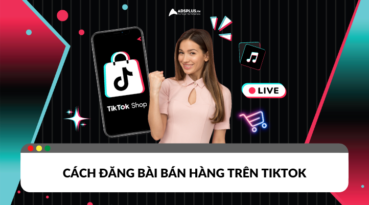 Cách đăng bài bán hàng lên TikTok dễ dàng