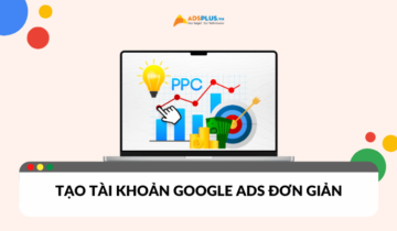 Hướng dẫn tạo tài khoản Google Ads đơn giản