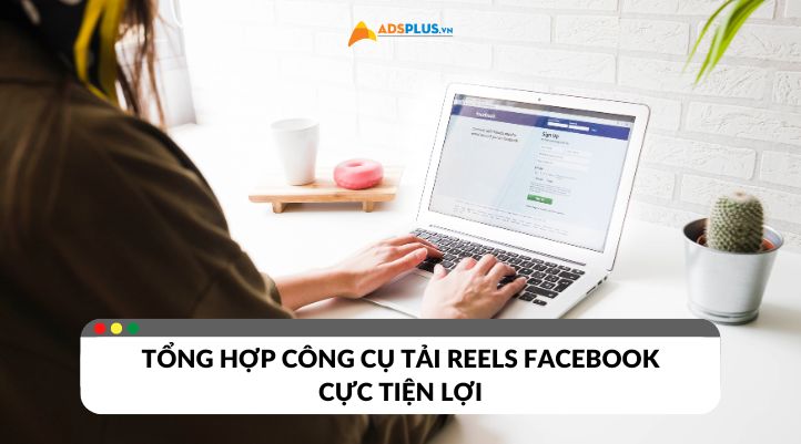 Tổng hợp công cụ tải Reels Facebook cực tiện lợi