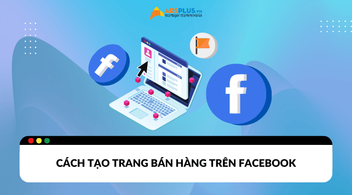 Cách tạo trang bán hàng trên Facebook chuyên nghiệp